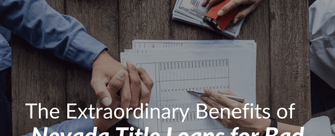 The Extraordinary Benefits of Nevada Title Loans for Bad Credit Holders