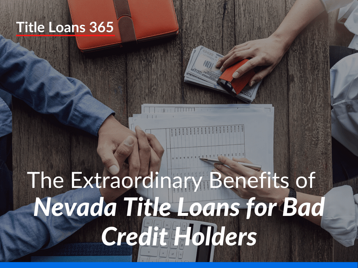 The Extraordinary Benefits of  Nevada Title Loans for Bad Credit Holders
