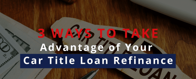 3 Ways to Take Advantage of Your Car Title Loan Refinance