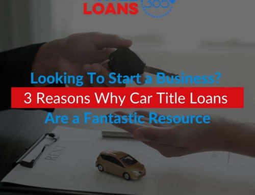Looking To Start a Business? 3 Reasons Why Car Title Loans Are a Fantastic Resource