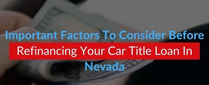 Important Factors To Consider Before Refinancing Your Car Title Loan In Nevada