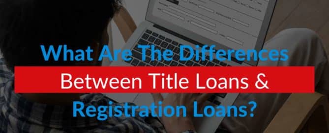 What Are The Differences Between Title Loans & Registration Loans