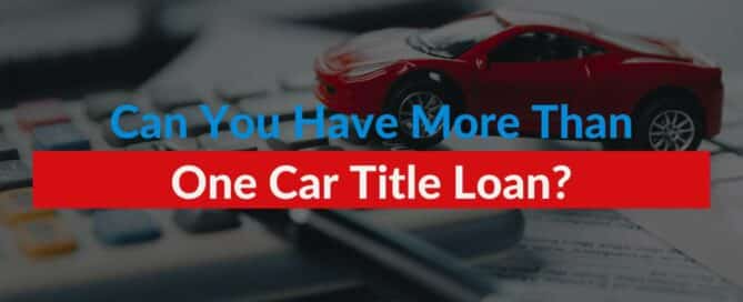 Can You Have More Than One Car Title Loan