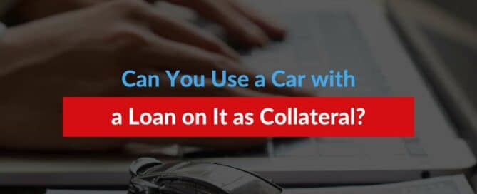 Can You Use a Car with a Loan on It as Collateral?