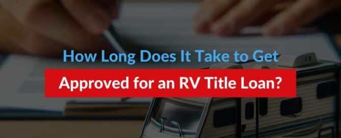 How Long Does It Take to Get Approved for an RV Title Loan?