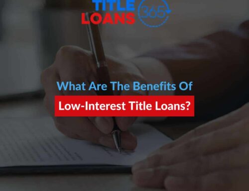What Are The Benefits Of Low-Interest Title Loans?