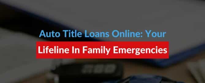 Auto Title Loans Online: Your Lifeline In Family Emergencies