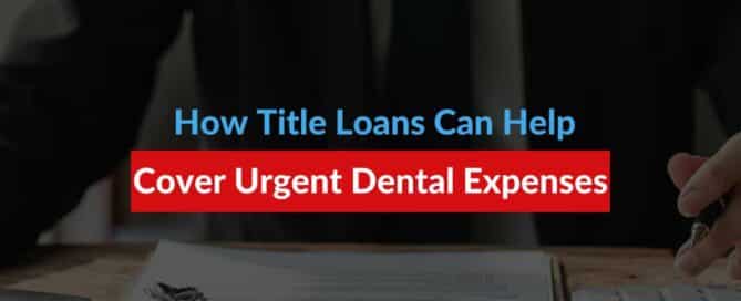 How Title Loans Can Help Cover Urgent Dental Expenses