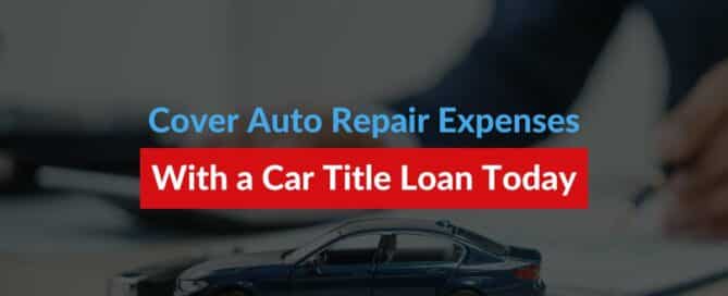 Cover Auto Repair Expenses With a Car Title Loan Today